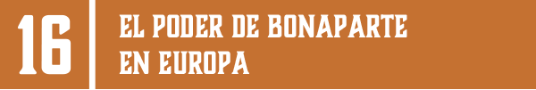 16 | EL PODER DE BONAPARTE EN EUROPA