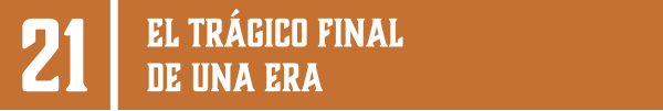 21 | EL TRÁGICO FINAL DE UNA ERA
