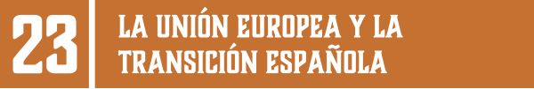 23 | LA UNIÓN EUROPEA Y LA TRANSICIÓN ESPAÑOLA